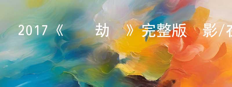艾向東發布2017《終極劫鈔》完整版電影/在線觀看/百度云-美劇天堂